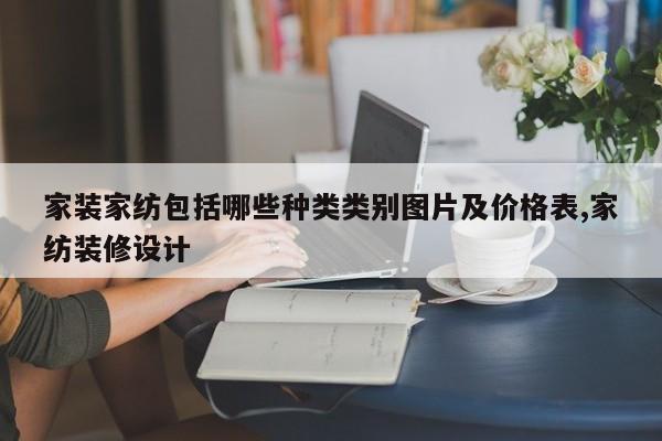 家装家纺包括哪些种类类别图片及价格表,家纺装修设计