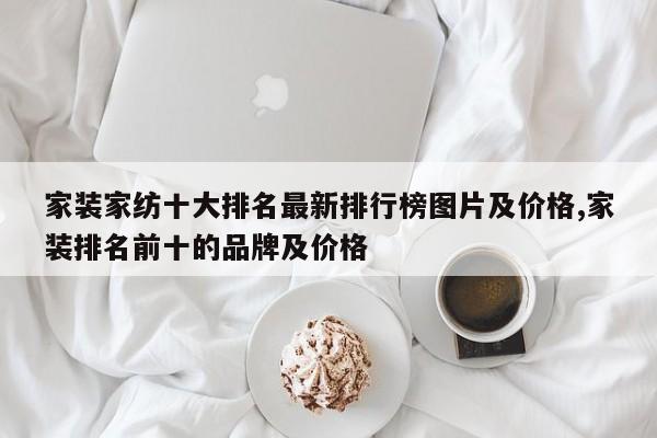 家装家纺十大排名最新排行榜图片及价格,家装排名前十的品牌及价格