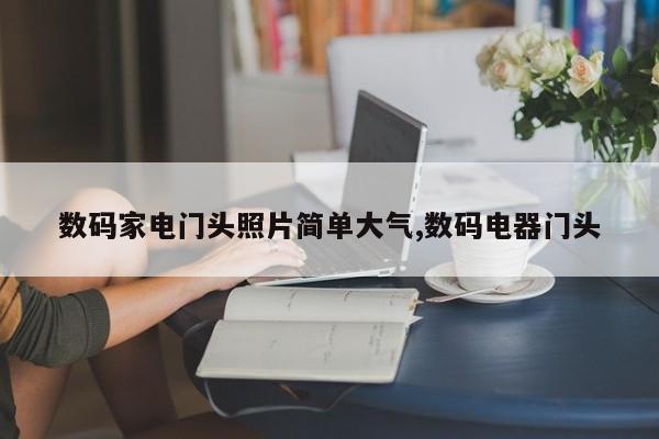 数码家电门头照片简单大气,数码电器门头