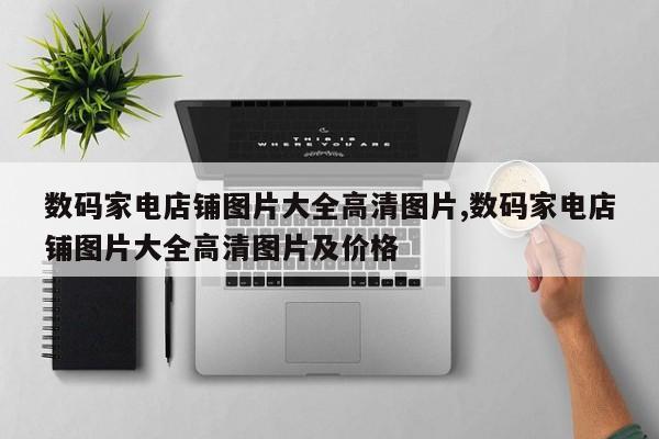数码家电店铺图片大全高清图片,数码家电店铺图片大全高清图片及价格