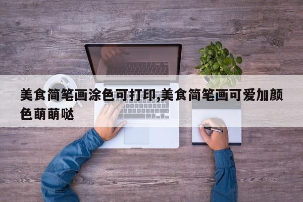美食简笔画涂色可打印,美食简笔画可爱加颜色萌萌哒