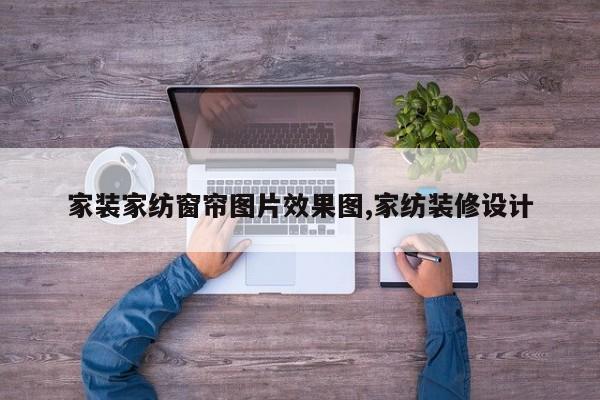 家装家纺窗帘图片效果图,家纺装修设计