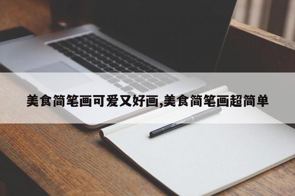 美食简笔画可爱又好画,美食简笔画超简单